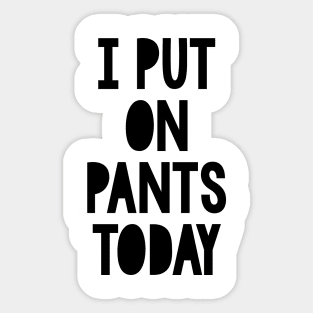 I put on pants today Sticker